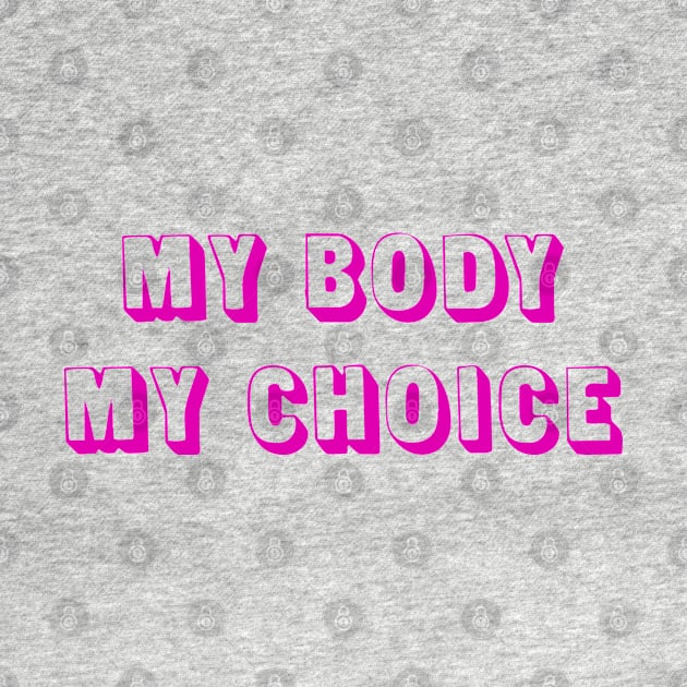 My Body, My Choice (pink) by Everyday Inspiration